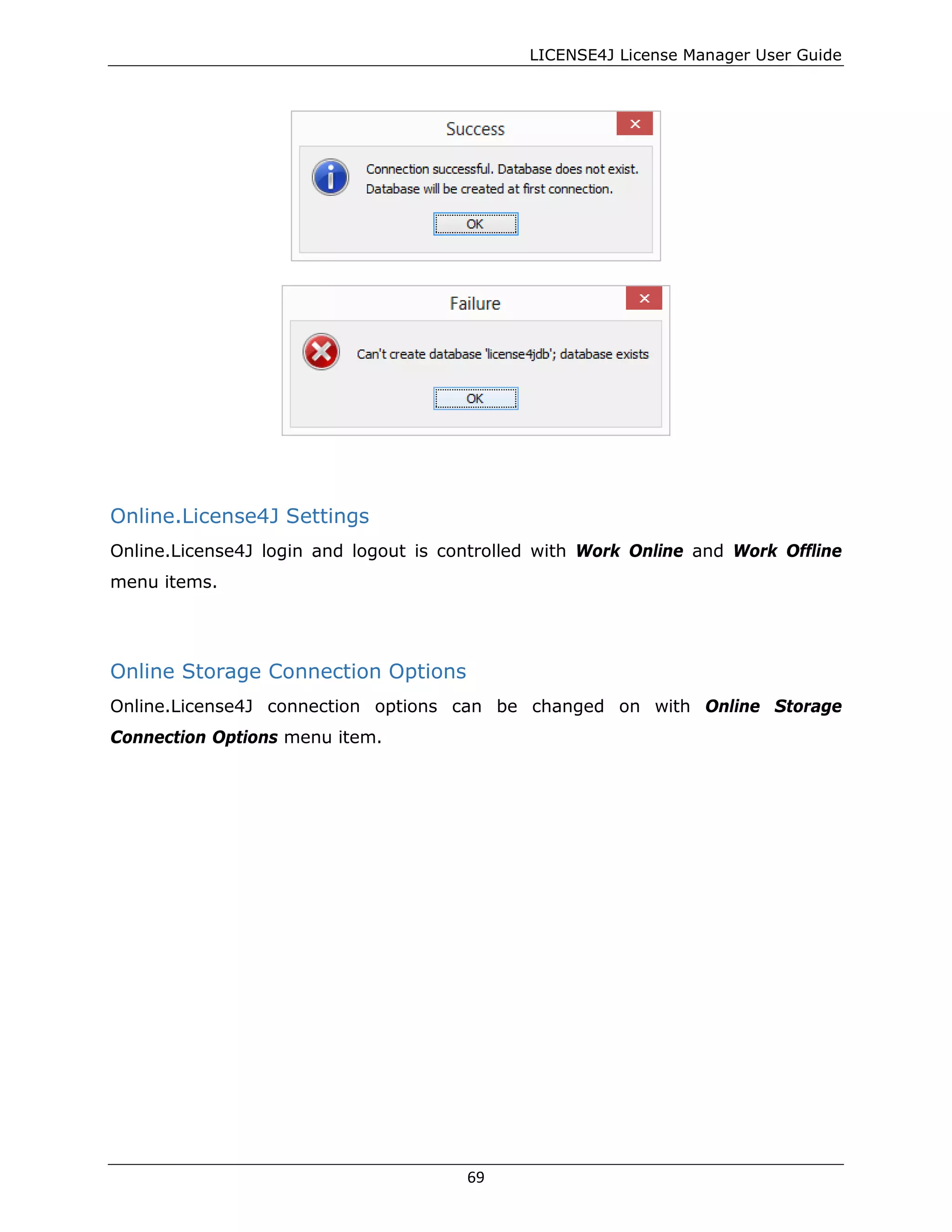 LICENSE4J License Manager User Guide
Online.License4J Settings
Online.License4J login and logout is controlled with Work Online and Work Offline
menu items.
Online Storage Connection Options
Online.License4J connection options can be changed on with Online Storage
Connection Options menu item.
69
 