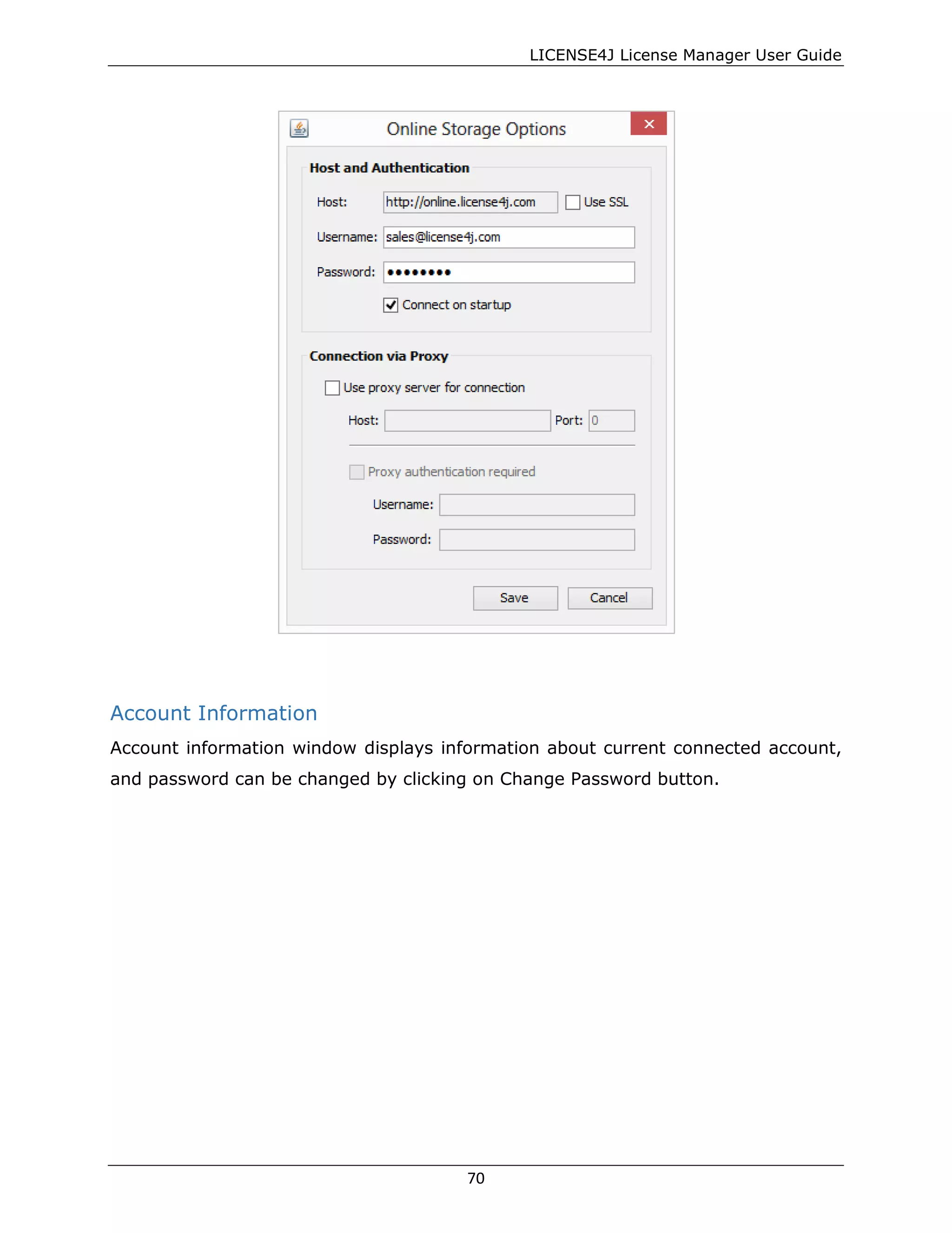 LICENSE4J License Manager User Guide
Account Information
Account information window displays information about current connected account,
and password can be changed by clicking on Change Password button.
70
 