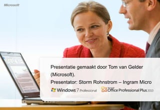 Presentatie gemaakt door Tom van Gelder
(Microsoft).
Presentator: Storm Rohnstrom – Ingram Micro
 