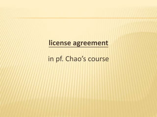 license agreement
in pf. Chao’s course
 
