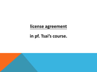 license agreement
in pf. Tsai’s course.
 