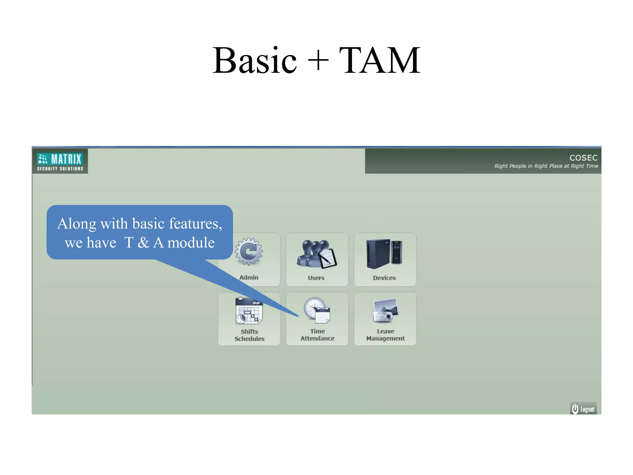 Basic + TAM



Along with basic features,
 we have T & A module
 
