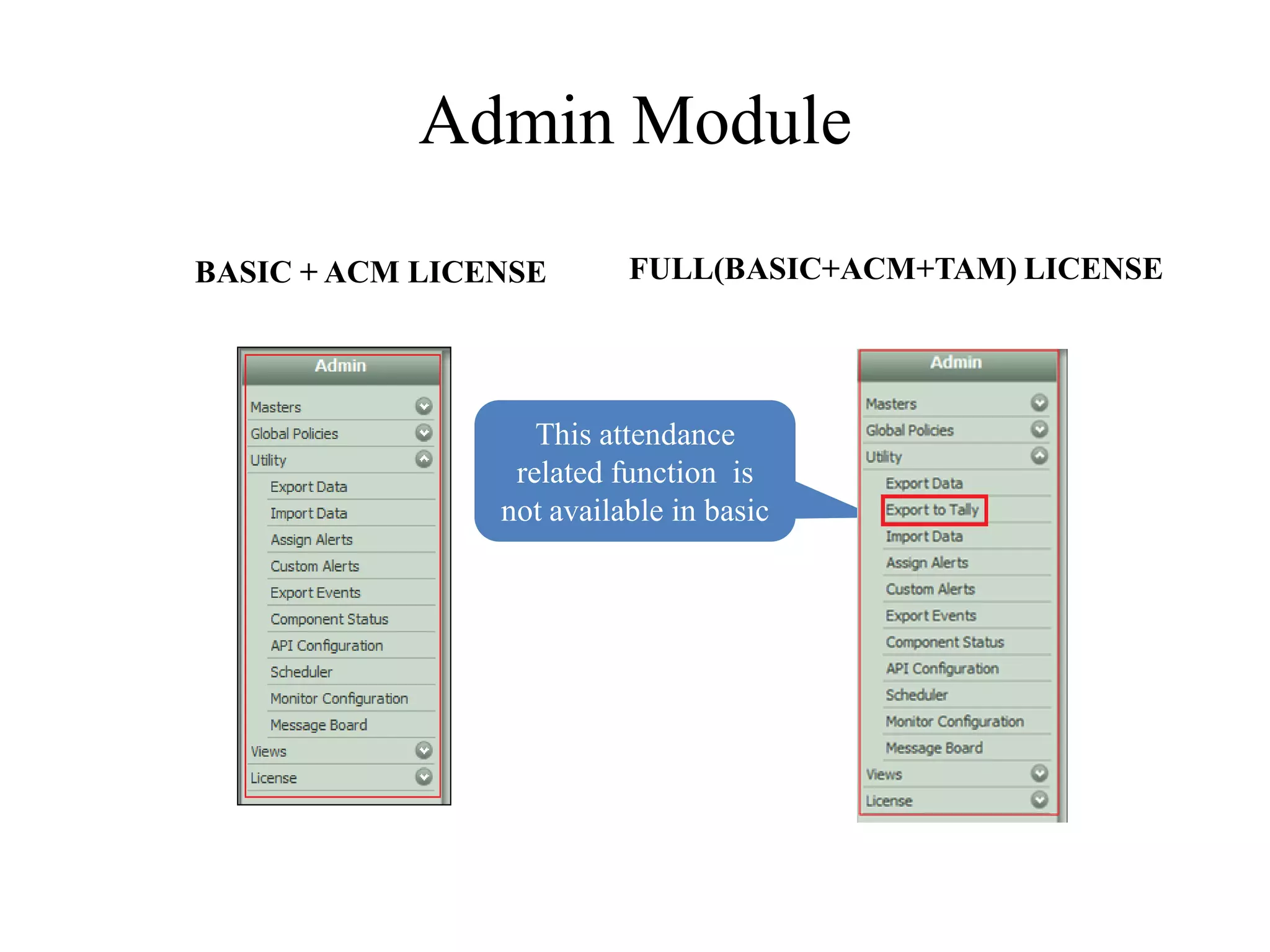 Admin Module
BASIC + ACM LICENSE       FULL(BASIC+ACM+TAM) LICENSE




                   This attendance
                 related function is
                not available in basic
 