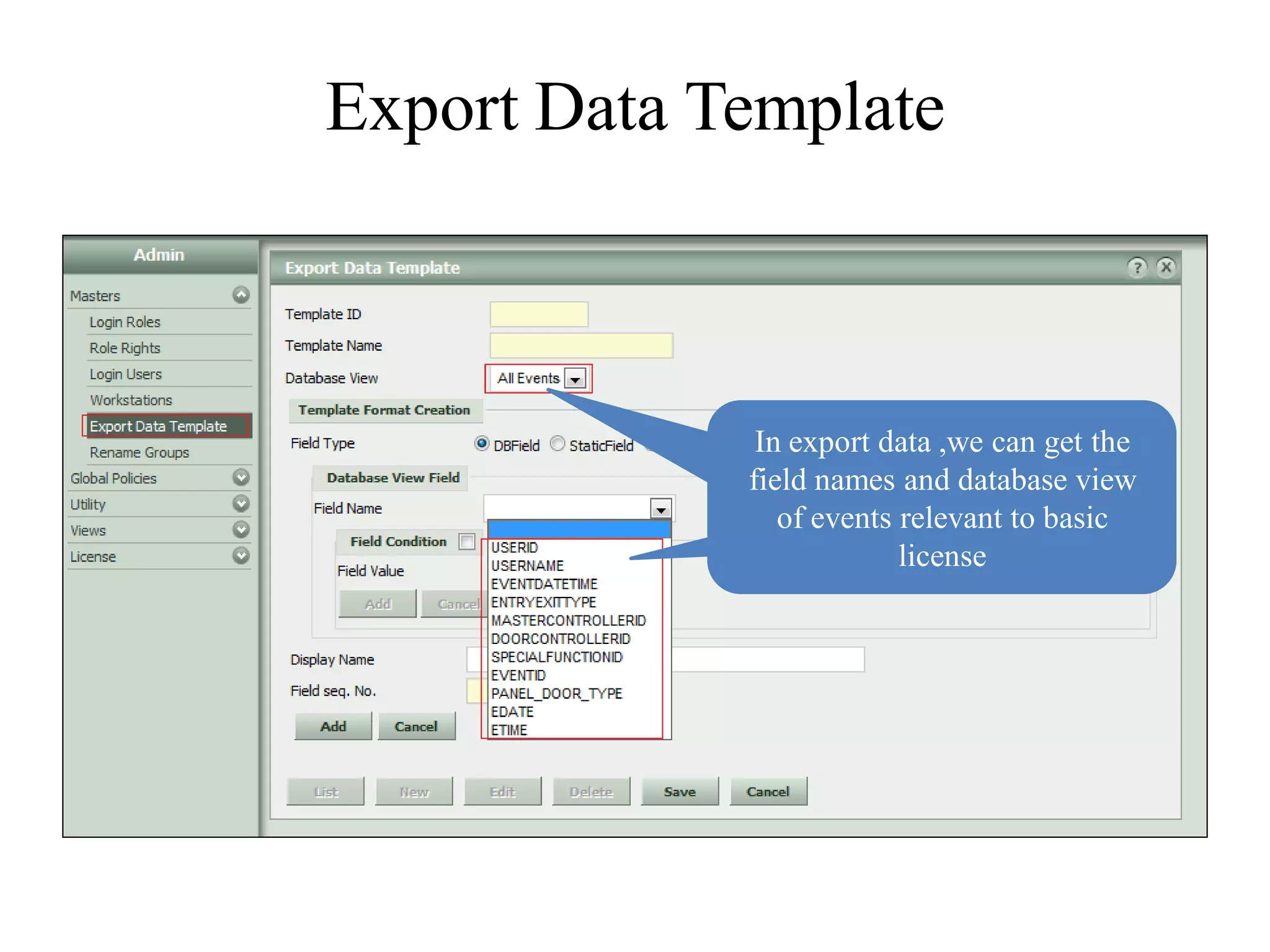 Export Data Template



              In export data ,we can get the
             field names and database view
                of events relevant to basic
                          license
 