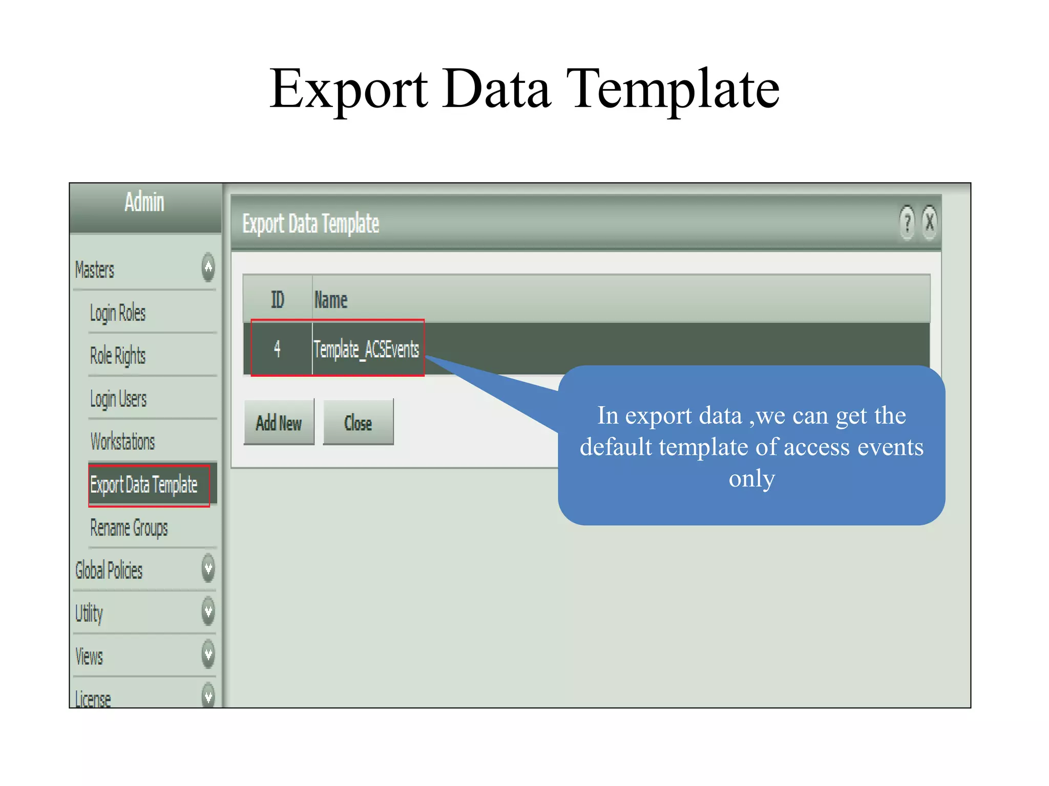 Export Data Template




             In export data ,we can get the
            default template of access events
                          only
 