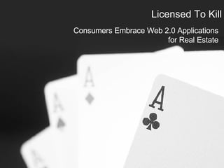 Licensed To Kill Consumers Embrace Web 2.0 Applications for Real Estate 