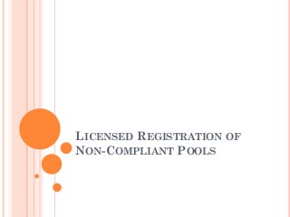 LICENSED REGISTRATION OF
NON-COMPLIANT POOLS
 
