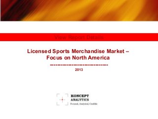 View Report Details

Licensed Sports Merchandise Market –
Focus on North America
-------------------------------2013

 
