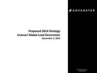 Proposed 2014 Strategy
License! Global Lead Generation
November 5, 2013

© 2013 Advanstar Inc.
CONFIDENTIAL

 