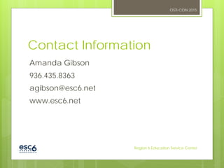 Contact Information
Amanda Gibson
936.435.8363
agibson@esc6.net
www.esc6.net
OSTI-CON 2015
Region 6 Education Service Center
 
