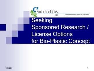 Seeking Sponsored Research / License Optionsfor Bio-Plastic Concept 7/19/2011 1 
