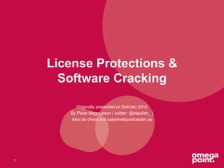 License Protections &
Software Cracking
Originally presented at OpKoko 2012
By Peter Magnusson ( twitter: @blaufish_ )
Also do check out sakerhetspodcasten.se
1
 