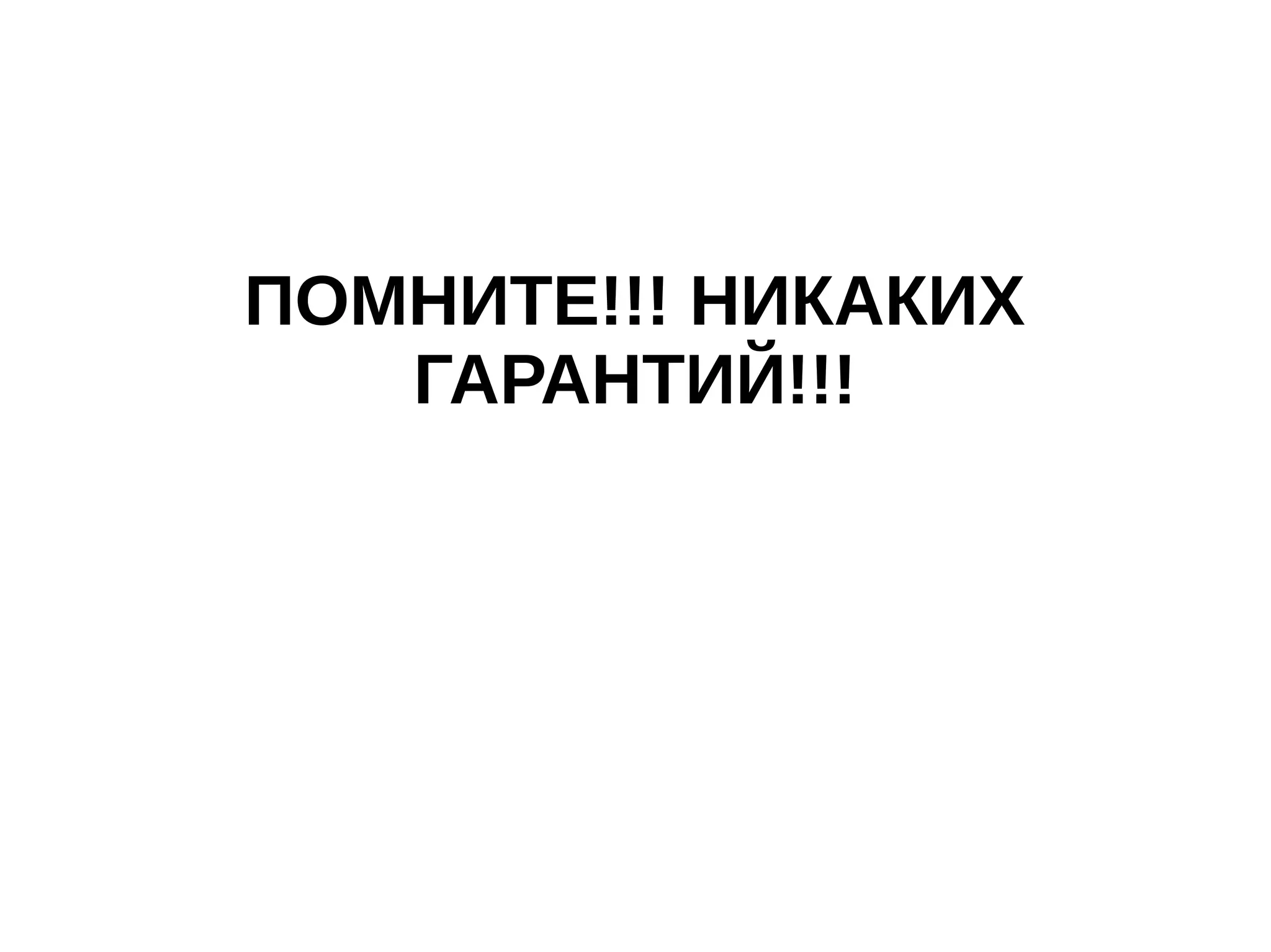 ПОМНИТЕ!!! НИКАКИХ
ГАРАНТИЙ!!!

 