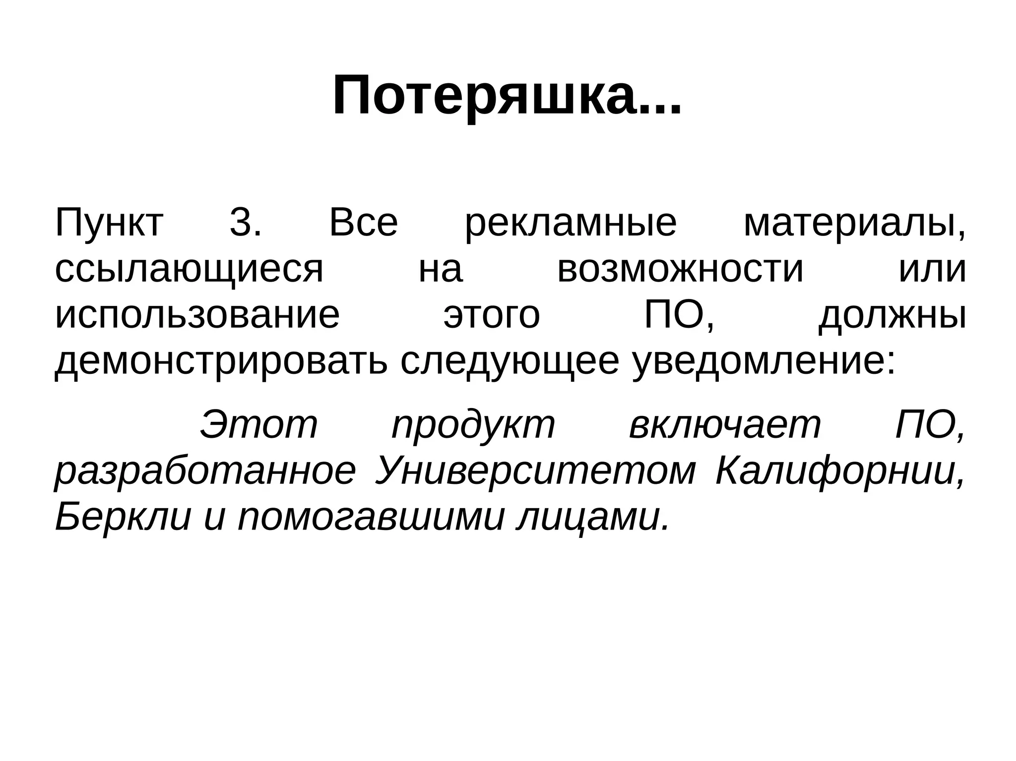Потеряшка...
Пункт
3.
Все
рекламные
материалы,
ссылающиеся
на
возможности
или
использование
этого
ПО,
должны
демонстрировать следующее уведомление:
Этот
продукт
включает
ПО,
разработанное Университетом Калифорнии,
Беркли и помогавшими лицами.

 