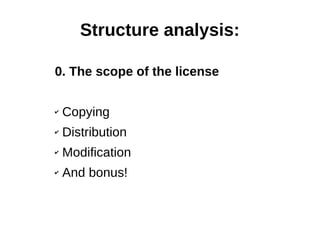 Structure analysis: 
0. The scope of the license 
✔ Copying 
✔ Distribution 
✔ Modification 
✔ And bonus! 
 