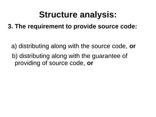 Structure analysis: 
3. The requirement to provide source code: 
a) distributing along with the source code, or 
b) distributing along with the guarantee of 
providing of source code, or 
 