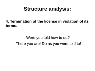 Structure analysis: 
4. Termination of the license in violation of its 
terms. 
Were you told how to do? 
There you are! Do as you were told to! 
 