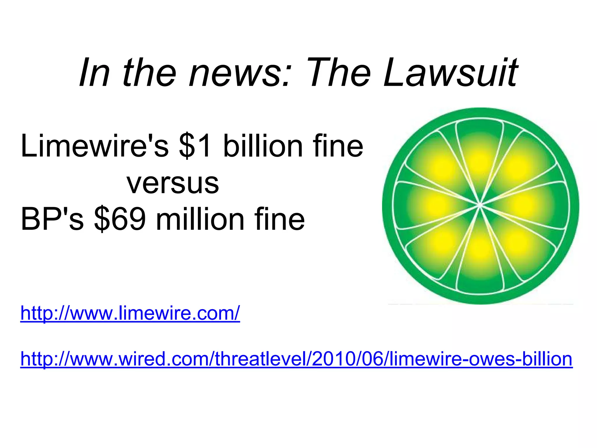 Limewire's $1 billion fine
versus
BP's $69 million fine
http://www.limewire.com/
http://www.wired.com/threatlevel/2010/06/limewire-owes-billion
In the news: The Lawsuit
 