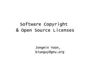 Software Copyright
& Open Source Licenses
Jongmin Yoon,
blueguy@gnu.org
 