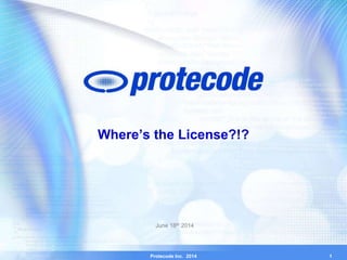 Protecode Inc. 2014
Where’s the License?!?
June 18th 2014
1
 