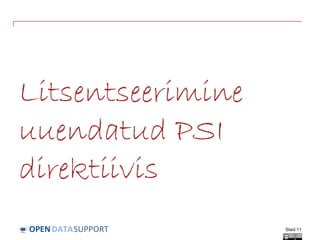 DATASUPPORTOPEN
Litsentseerimine
uuendatud PSI
direktiivis
Slaid 11
 
