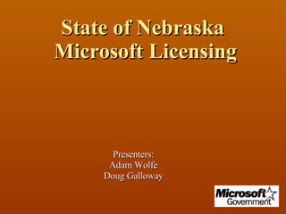 State of Nebraska  Microsoft Licensing Presenters: Adam Wolfe Doug Galloway 