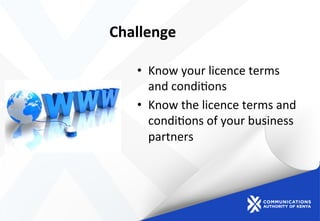 Challenge	
  
•  Know	
  your	
  licence	
  terms	
  
and	
  condi)ons	
  
•  Know	
  the	
  licence	
  terms	
  and	
  
condi)ons	
  of	
  your	
  business	
  
partners	
  
	
  
 