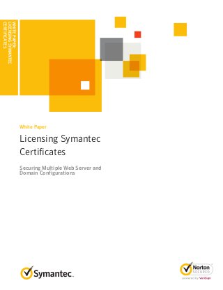 WHITEPAPER:
LICENSINGSYMANTEC
CERTIFICATES
Licensing Symantec
Certificates
White Paper
Securing Multiple Web Server and
Domain Configurations
 