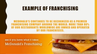 EXAMPLE OF FRANCHISING
MCDONALD'S CONTINUES TO BE RECOGNIZED AS A PREMIER
FRANCHISING COMPANY AROUND THE WORLD. MORE THAN 80%
OF OUR RESTAURANTS WORLDWIDE ARE OWNED AND OPERATED
BY OUR FRANCHISEES.
 