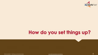 How do you set things up?
4Illinois workNet – Starting your Business Series www.illinoisworknet.com/startup
 