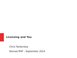 Licensing and You 
Chris Tankersley 
Nomad PHP – September 2014 
 