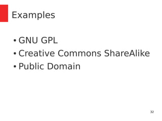 32 
Examples 
● GNU GPL 
● Creative Commons ShareAlike 
● Public Domain 
 
