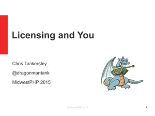Licensing and You
Chris Tankersley
@dragonmantank
MidwestPHP 2015
MidwestPHP 2015 1
 