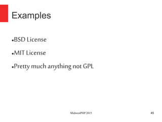 45
Examples
●BSD License
●MIT License
●Prettymuch anything not GPL
MidwestPHP 2015
 