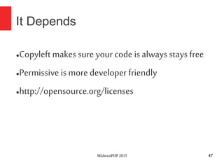 47
It Depends
●Copyleftmakes sure your code is always stays free
●Permissive is more developer friendly
●http://opensource...