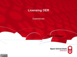 Licensing OER
Experiences
Robert Schuwer
 