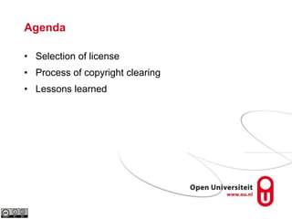 Agenda
• Selection of license
• Process of copyright clearing
• Lessons learned
 