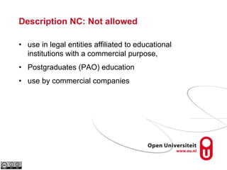 Description NC: Not allowed
• use in legal entities affiliated to educational
institutions with a commercial purpose,
• Postgraduates (PAO) education
• use by commercial companies
 
