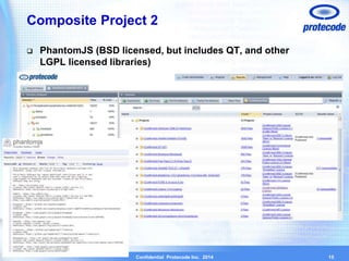 Composite Project 2 
 PhantomJS (BSD licensed, but includes QT, and other 
LGPL licensed libraries) 
Confidential Protecode Inc. 2014 
15 
 