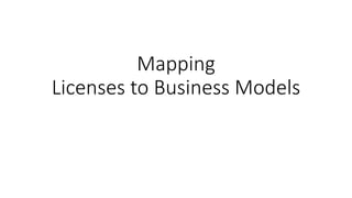 Mapping
Licenses to Business Models
 