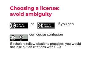 Choosing a license:
avoid ambiguity
or if you can
can cause confusion
If scholars follow citations practices, you would
no...