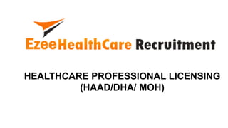 HEALTHCARE PROFESSIONAL LICENSING
(HAAD/DHA/ MOH)
 