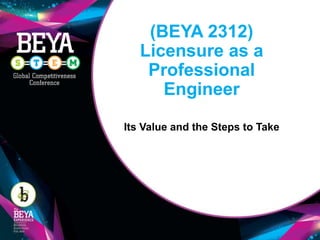 (BEYA 2312)
Licensure as a
Professional
Engineer
Its Value and the Steps to Take
 