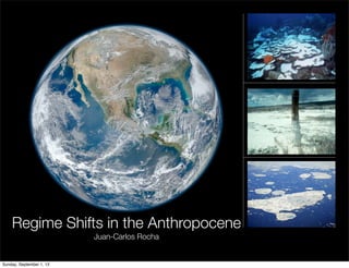 Regime Shifts in the Anthropocene
Juan-Carlos Rocha
Sunday, September 1, 13
 