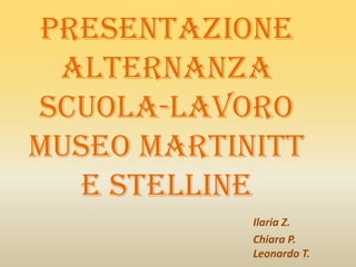 Presentazione
alternanza
scuola-lavoro
Museo Martinitt
e Stelline
Ilaria Z.
Chiara P.
Leonardo T.
 
