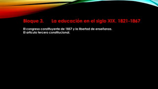 Bloque 3.

La educación en el siglo XIX. 1821-1867

El congreso constituyente de 1857 y la libertad de enseñanza.
El articulo tercero constitucional.

 