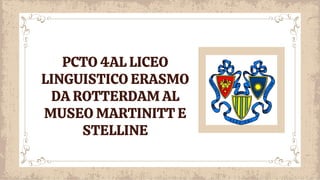 PCTO 4AL LICEO
LINGUISTICO ERASMO
DA ROTTERDAM AL
MUSEO MARTINITT E
STELLINE
 
