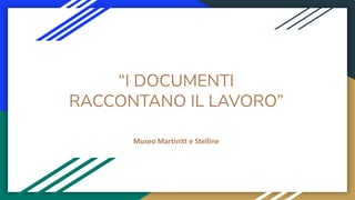 “I DOCUMENTI
RACCONTANO IL LAVORO”
Museo Martinitt e Stelline
 