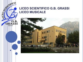 LICEO SCIENTIFICO G.B. GRASSI
LICEO MUSICALE
 