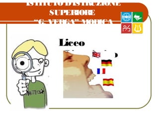 ISTITUTO D’ISTRUZIONE
SUPERIORE
“G. VERGA” MODICA
Liceo
Linguistico
 